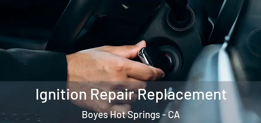  Ignition Repair Replacement Boyes Hot Springs - CA